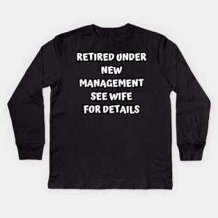 Retired Under New Management See Wife For Detail Kids Long Sleeve T-Shirt